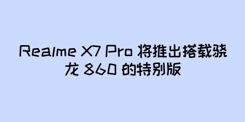 Realme X7 Pro 将推出搭载骁龙 860 的特别版