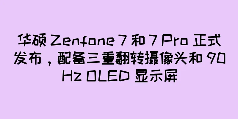 华硕 Zenfone 7 和 7 Pro 正式发布，配备三重翻转摄像头和 90Hz OLED 显示屏