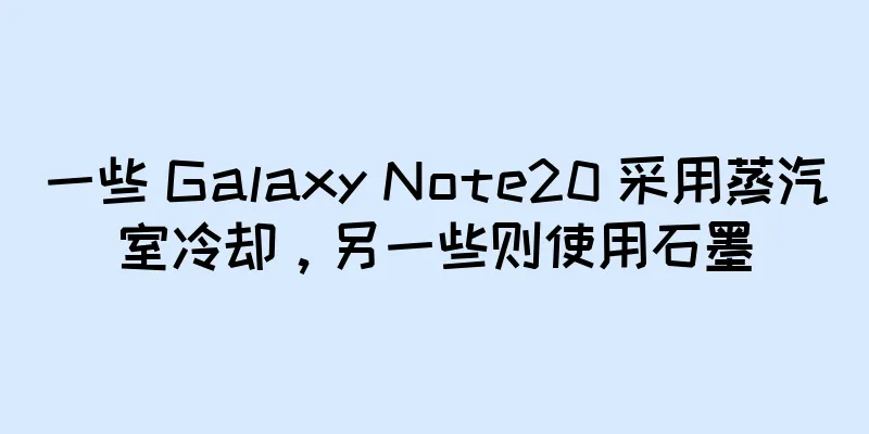 一些 Galaxy Note20 采用蒸汽室冷却，另一些则使用石墨