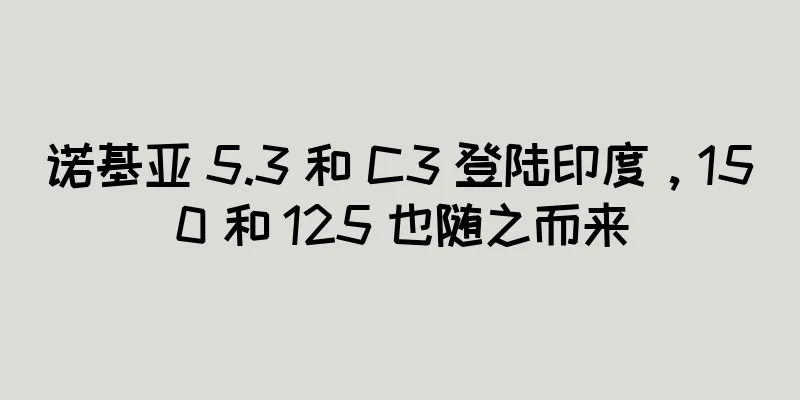诺基亚 5.3 和 C3 登陆印度，150 和 125 也随之而来