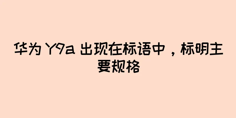 华为 Y9a 出现在标语中，标明主要规格