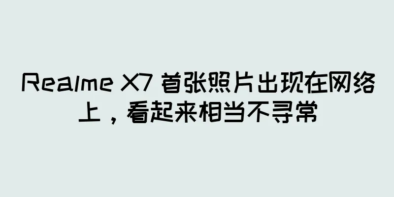 Realme X7 首张照片出现在网络上，看起来相当不寻常