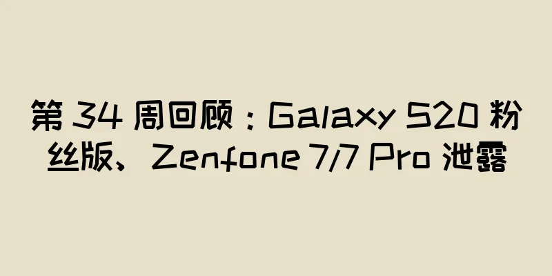 第 34 周回顾：Galaxy S20 粉丝版、Zenfone 7/7 Pro 泄露