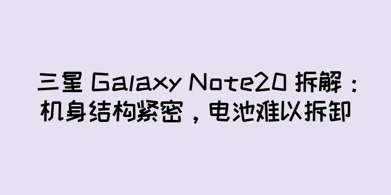三星 Galaxy Note20 拆解：机身结构紧密，电池难以拆卸