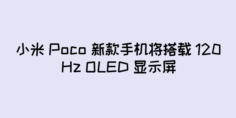 小米 Poco 新款手机将搭载 120Hz OLED 显示屏