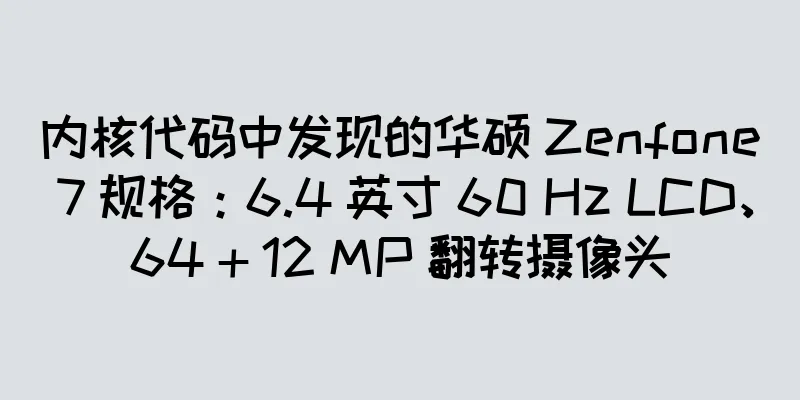 内核代码中发现的华硕 Zenfone 7 规格：6.4 英寸 60 Hz LCD、64 + 12 MP 翻转摄像头