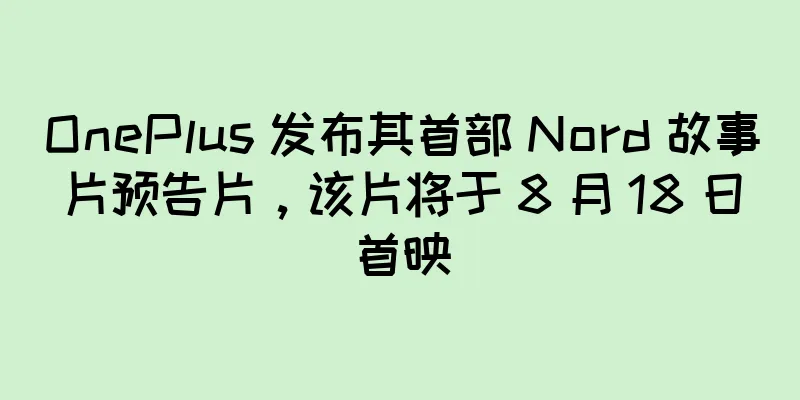 OnePlus 发布其首部 Nord 故事片预告片，该片将于 8 月 18 日首映