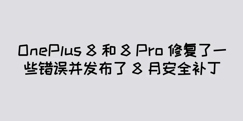 OnePlus 8 和 8 Pro 修复了一些错误并发布了 8 月安全补丁