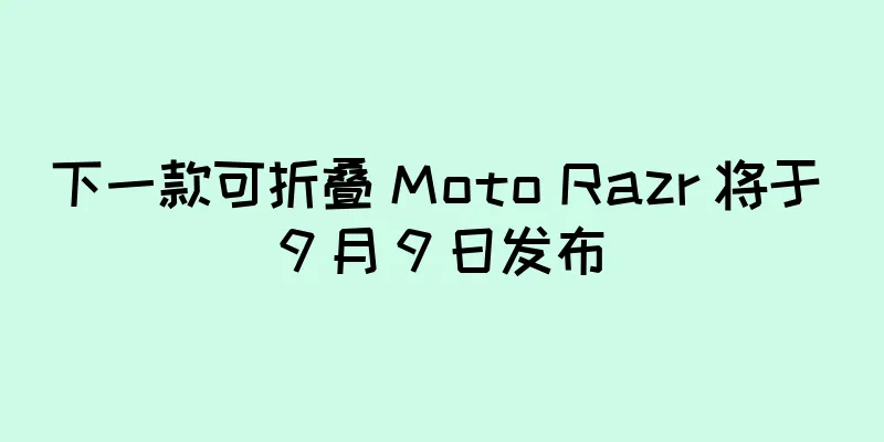下一款可折叠 Moto Razr 将于 9 月 9 日发布