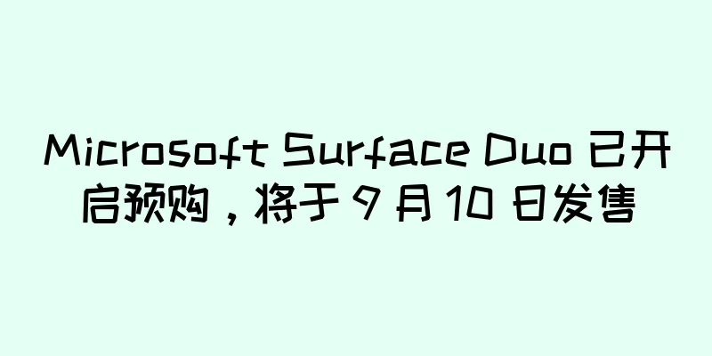 Microsoft Surface Duo 已开启预购，将于 9 月 10 日发售