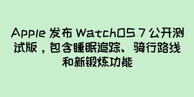 Apple 发布 WatchOS 7 公开测试版，包含睡眠追踪、骑行路线和新锻炼功能
