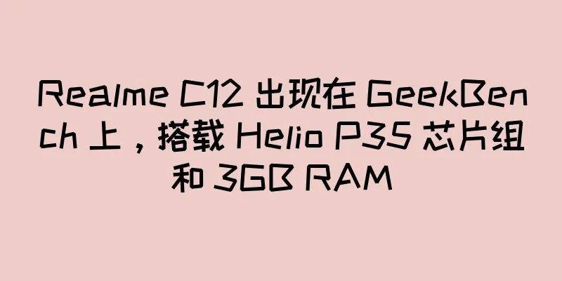 Realme C12 出现在 GeekBench 上，搭载 Helio P35 芯片组和 3GB RAM