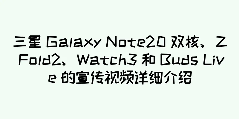 三星 Galaxy Note20 双核、Z Fold2、Watch3 和 Buds Live 的宣传视频详细介绍