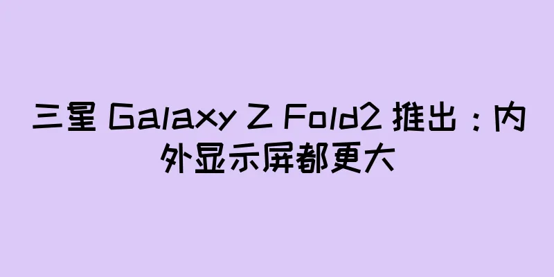 三星 Galaxy Z Fold2 推出：内外显示屏都更大