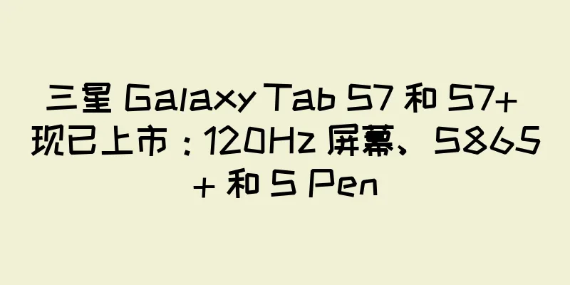 三星 Galaxy Tab S7 和 S7+ 现已上市：120Hz 屏幕、S865+ 和 S Pen