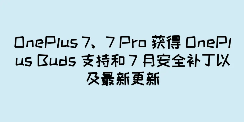 OnePlus 7、7 Pro 获得 OnePlus Buds 支持和 7 月安全补丁以及最新更新