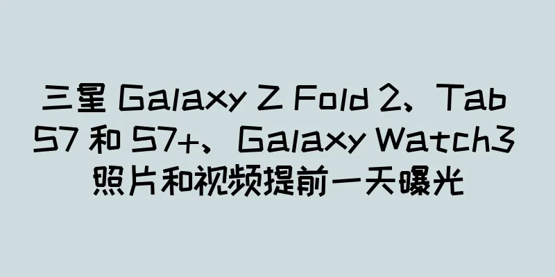 三星 Galaxy Z Fold 2、Tab S7 和 S7+、Galaxy Watch3 照片和视频提前一天曝光