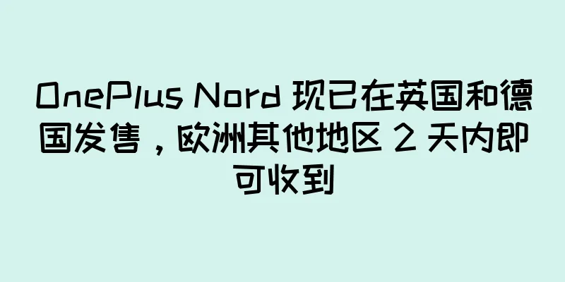 OnePlus Nord 现已在英国和德国发售，欧洲其他地区 2 天内即可收到