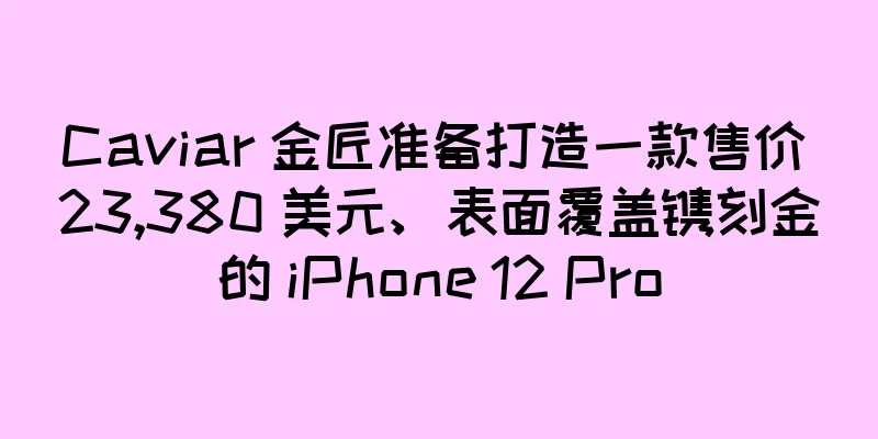 Caviar 金匠准备打造一款售价 23,380 美元、表面覆盖镌刻金的 iPhone 12 Pro