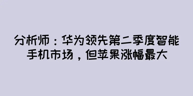 分析师：华为领先第二季度智能手机市场，但苹果涨幅最大