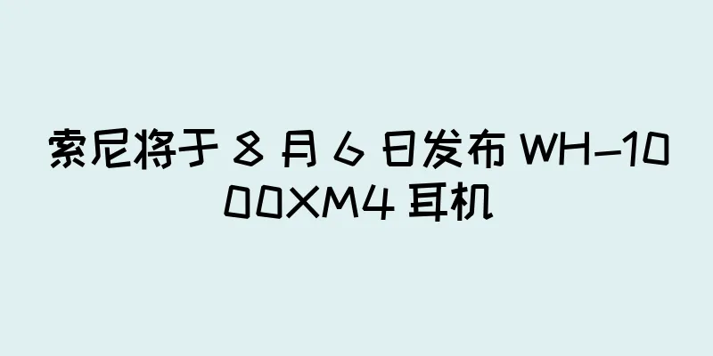 索尼将于 8 月 6 日发布 WH-1000XM4 耳机