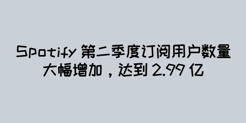 Spotify 第二季度订阅用户数量大幅增加，达到 2.99 亿