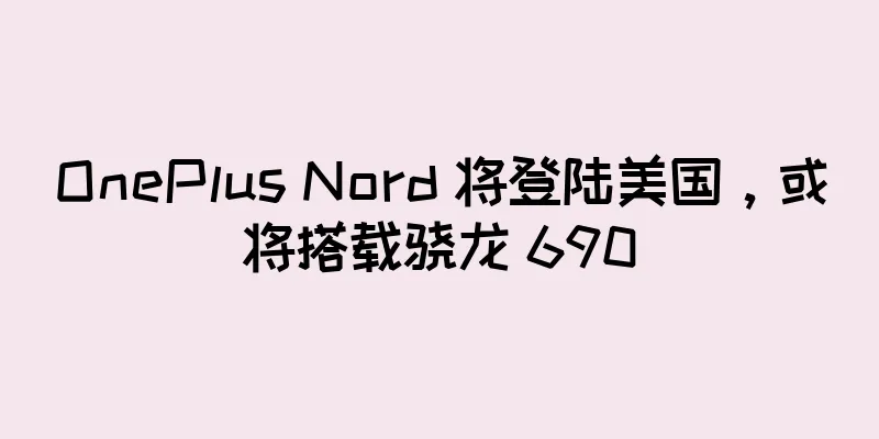 OnePlus Nord 将登陆美国，或将搭载骁龙 690