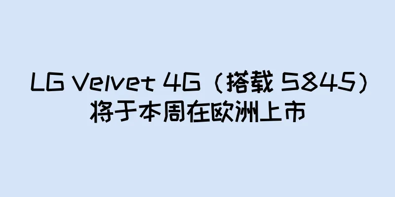 LG Velvet 4G（搭载 S845）将于本周在欧洲上市
