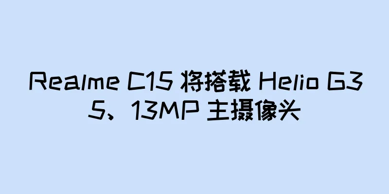 Realme C15 将搭载 Helio G35、13MP 主摄像头