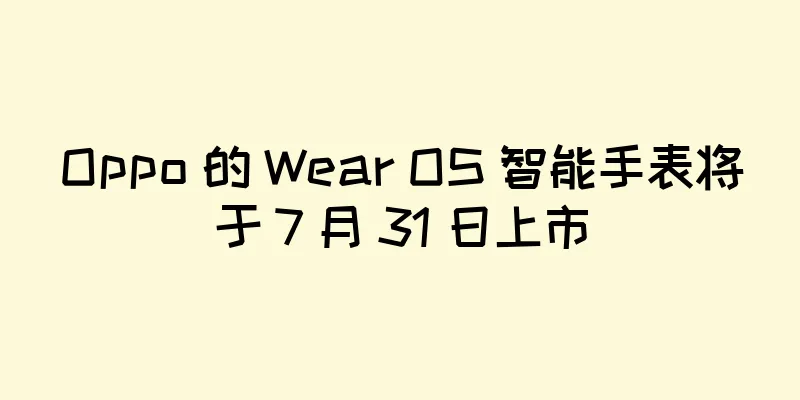 Oppo 的 Wear OS 智能手表将于 7 月 31 日上市