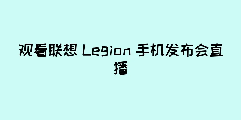 观看联想 Legion 手机发布会直播