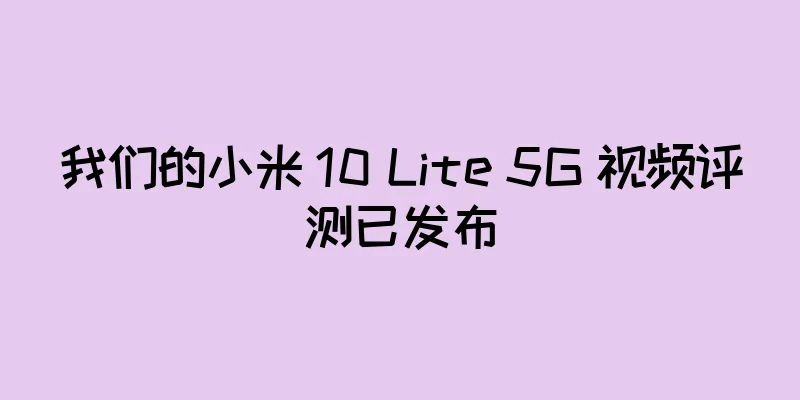 我们的小米 10 Lite 5G 视频评测已发布