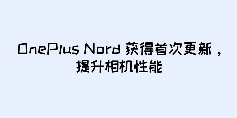 OnePlus Nord 获得首次更新，提升相机性能