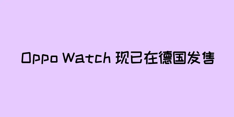 Oppo Watch 现已在德国发售