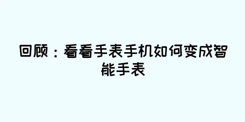 回顾：看看手表手机如何变成智能手表