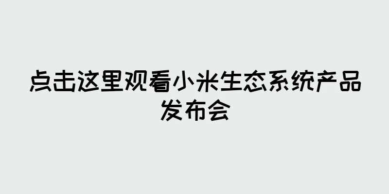 点击这里观看小米生态系统产品发布会