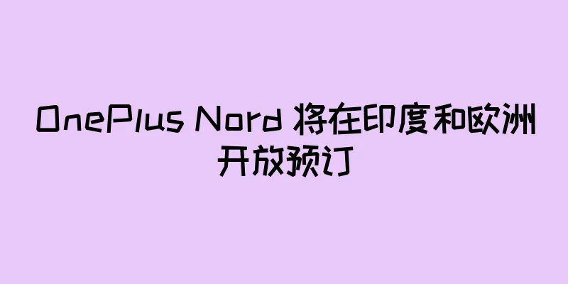 OnePlus Nord 将在印度和欧洲开放预订