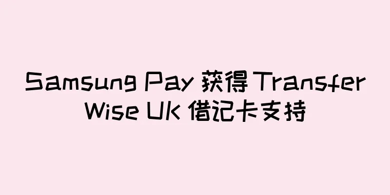 Samsung Pay 获得 TransferWise UK 借记卡支持