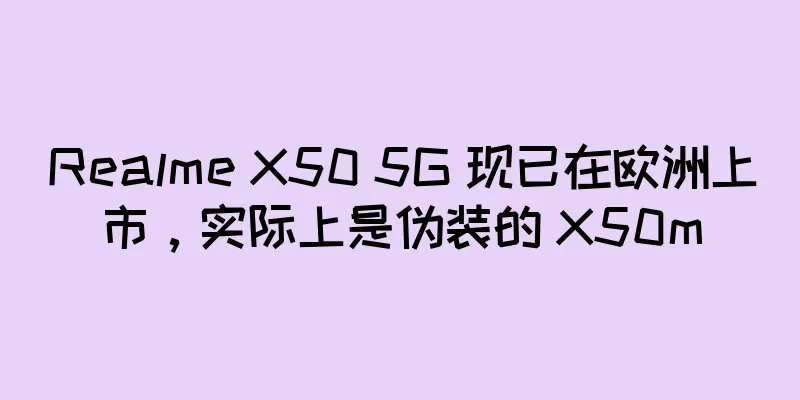 Realme X50 5G 现已在欧洲上市，实际上是伪装的 X50m