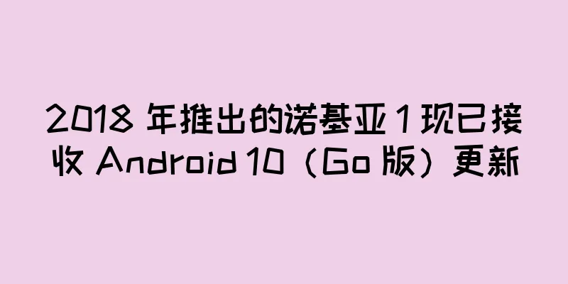 2018 年推出的诺基亚 1 现已接收 Android 10（Go 版）更新