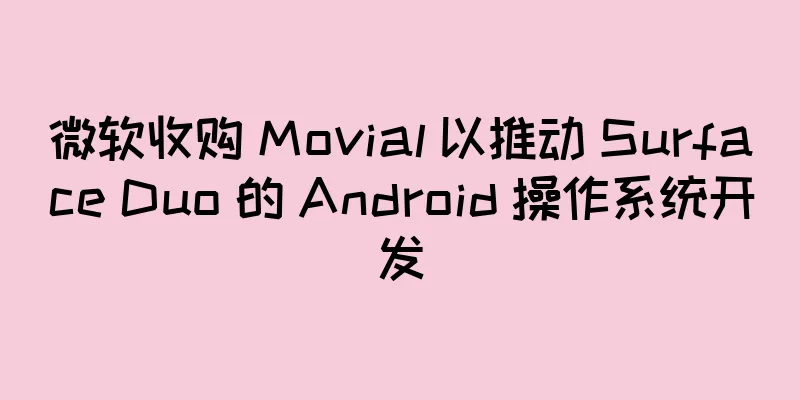 微软收购 Movial 以推动 Surface Duo 的 Android 操作系统开发
