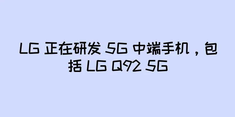LG 正在研发 5G 中端手机，包括 LG Q92 5G