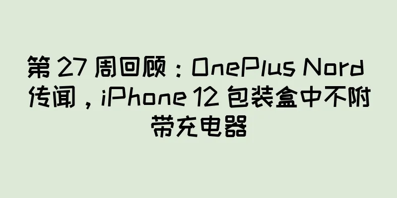 第 27 周回顾：OnePlus Nord 传闻，iPhone 12 包装盒中不附带充电器