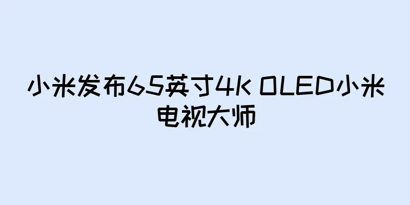 小米发布65英寸4K OLED小米电视大师