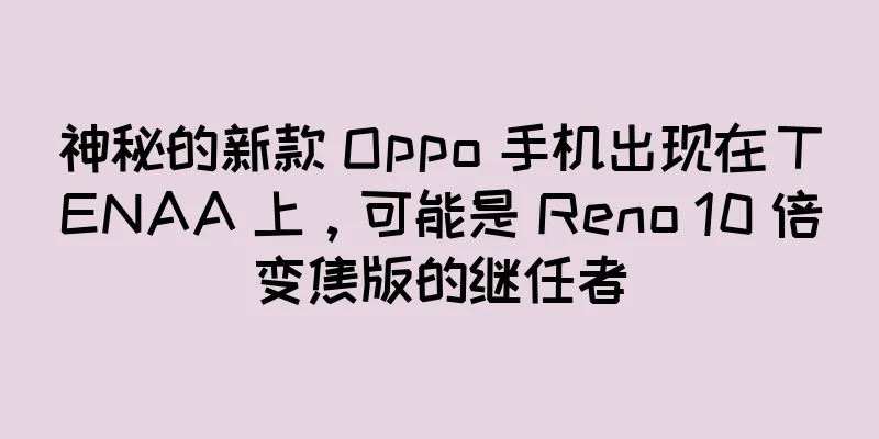 神秘的新款 Oppo 手机出现在 TENAA 上，可能是 Reno 10 倍变焦版的继任者