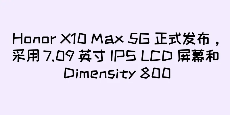 Honor X10 Max 5G 正式发布，采用 7.09 英寸 IPS LCD 屏幕和 Dimensity 800