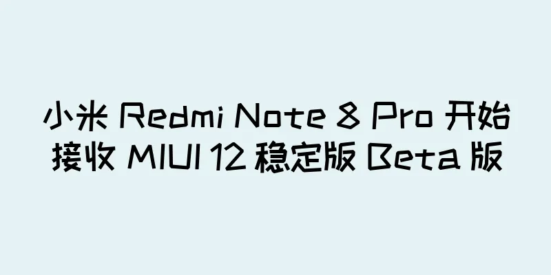 小米 Redmi Note 8 Pro 开始接收 MIUI 12 稳定版 Beta 版