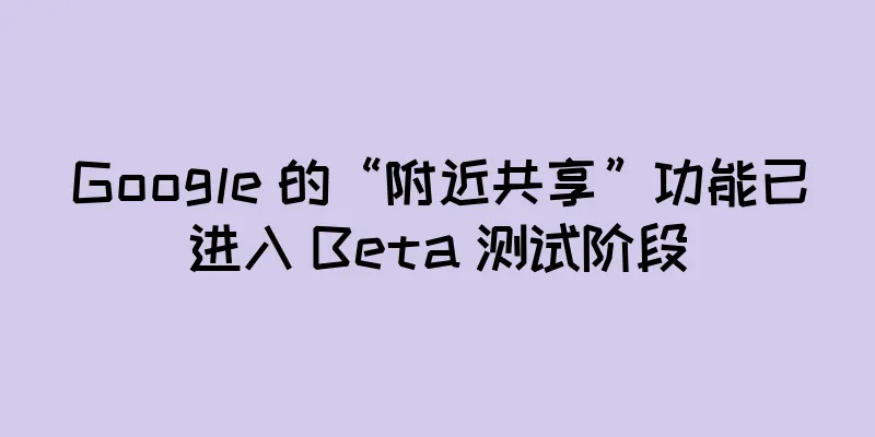 Google 的“附近共享”功能已进入 Beta 测试阶段