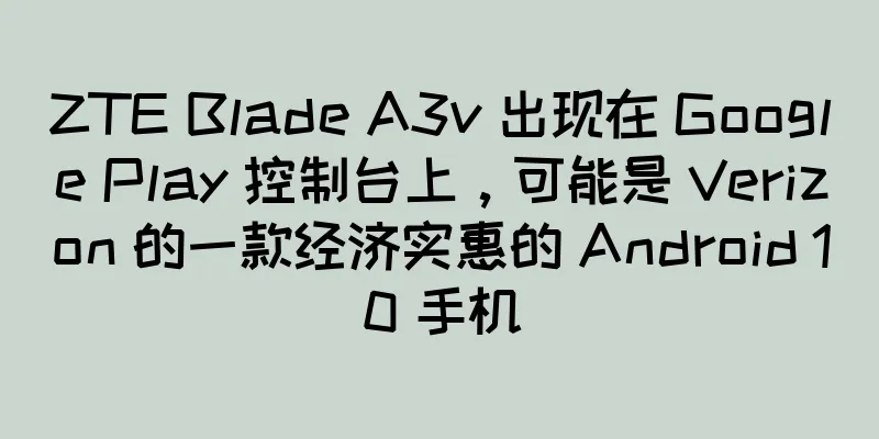 ZTE Blade A3v 出现在 Google Play 控制台上，可能是 Verizon 的一款经济实惠的 Android 10 手机