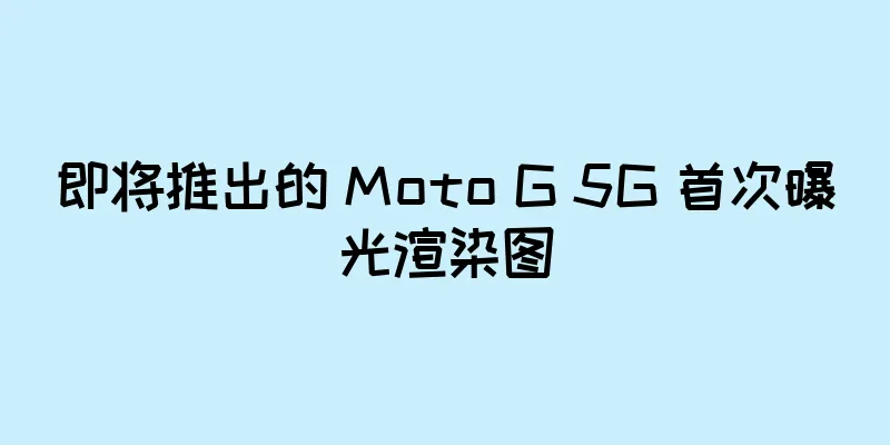 即将推出的 Moto G 5G 首次曝光渲染图